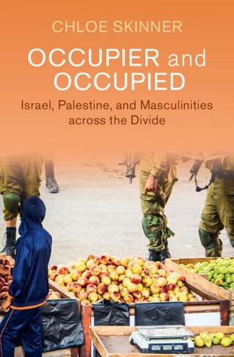 Occupier and Occupied: Israel, Palestine, and Masculinities across the Divide (Cambridge Middle East Studies)