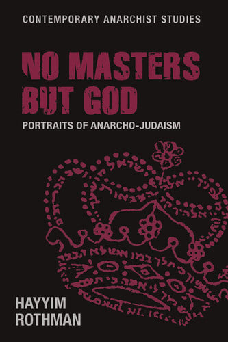 No masters but God: Portraits of anarcho-Judaism (Contemporary Anarchist Studies)