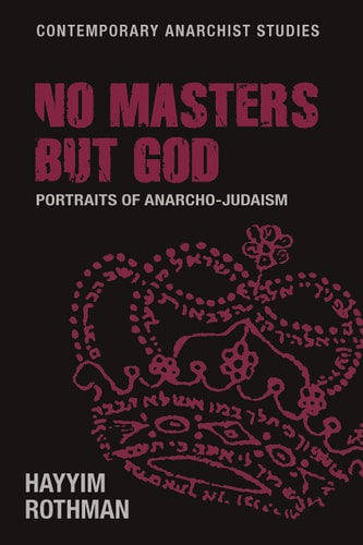 No masters but God: Portraits of anarcho-Judaism (Contemporary Anarchist Studies)
