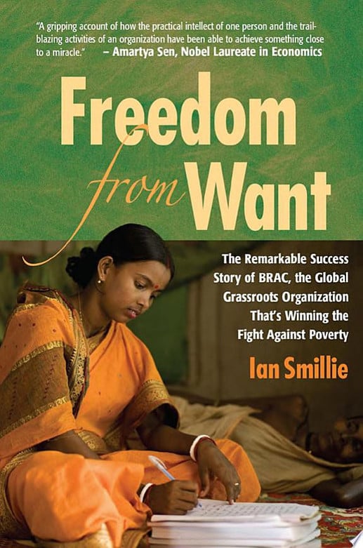 Freedom From Want: The Remarkable Success Story of BRAC, the Global Grassroots Organization That's Winning the Fight Against Poverty