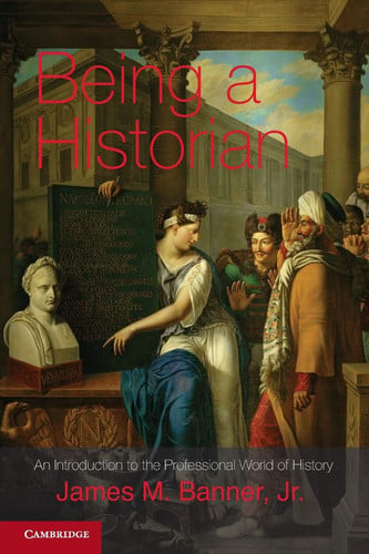 Being a Historian: An Introduction to the Professional World of History