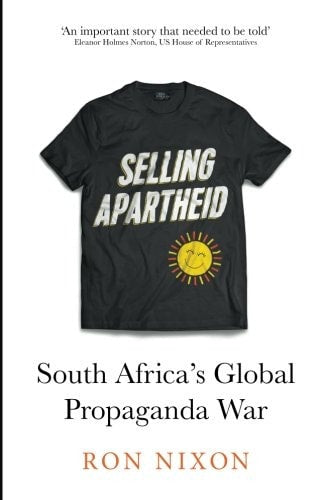 Selling Apartheid: South Africa's Global Propaganda War