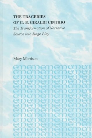 The Tragedies of G.B. Giraldi Cinthio: The Transformation of Narrative Source into Stage Play (Studies in Italian Literature) (English and Italian Edition)