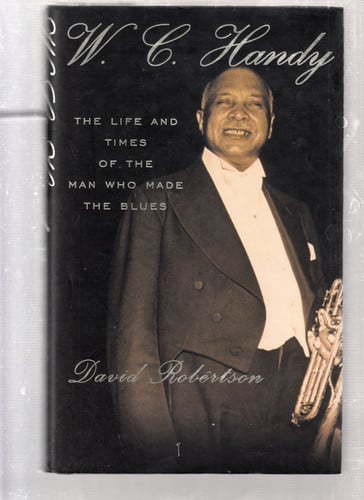 W.C. Handy: The Life and Times of the Man Who Made the Blues