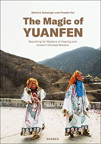 Stefanie Schweiger & Phoebe Hui: The Magic of Yuanfen: Searching for Masters of Healing and Ancient Chinese Wisdom