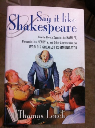 Say It Like Shakespeare: How to Give a Speech Like Hamlet, Persuade Like Henry V, and Other Secrets from the World's Greatest Communicator