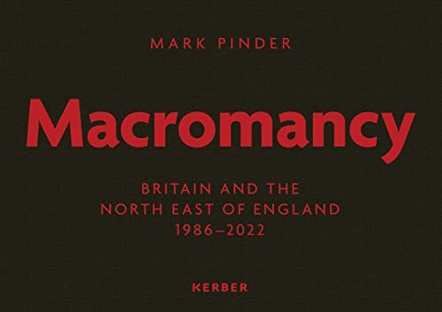 Mark Pinder: Macromancy: Britain and the North East of England 1986–2022