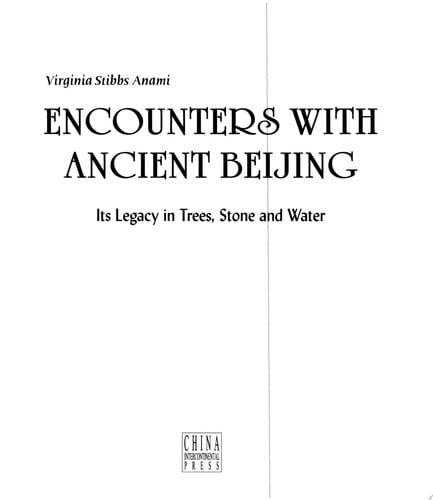 Encounters with Ancient Beijing: Its Legacy in Trees, Stone and Water