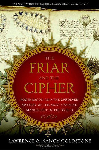 The Friar and the Cipher: Roger Bacon and the Unsolved Mystery of the Most Unusual Manuscript in the World