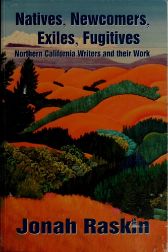 Natives, Newcomers, Exiles, Fugitives: Northern California Writers And Their Work