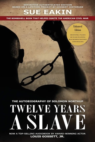 Twelve Years a Slave – Enhanced Edition by Dr. Sue Eakin Based on a Lifetime Project. New Info, Images, Maps