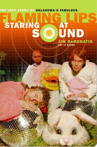 Staring at Sound: The True Story of Oklahoma's Fabulous Flaming Lips