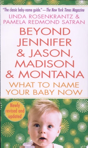 Beyond Jennifer & Jason, Madison & Montana: What to Name Your Baby Now
