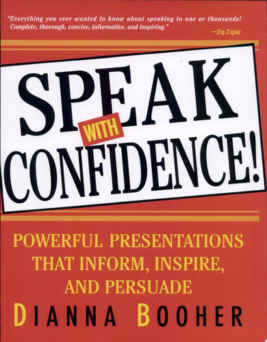Speak With Confidence : Powerful Presentations That Inform, Inspire and Persuade