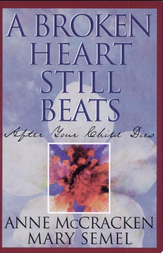 A Broken Heart Still Beats: After Your Child Dies