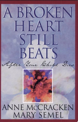 A Broken Heart Still Beats: After Your Child Dies