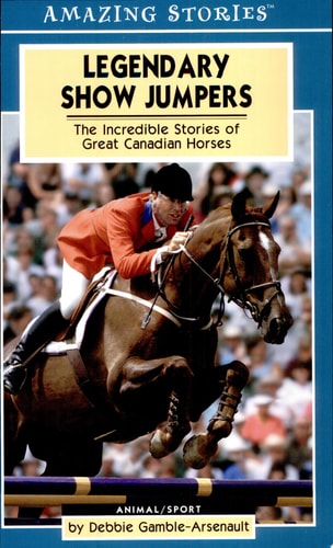 Legendary Show Jumpers: The Incredible Stories of Great Canadian Horses (Amazing Stories)