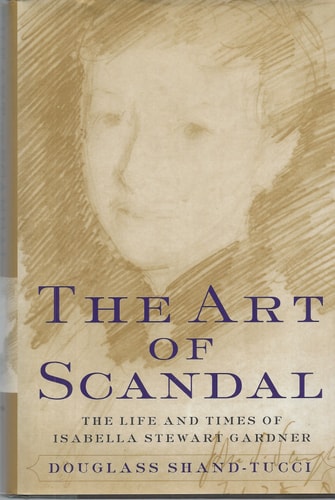 The Art of Scandal: The Life and Times of Isabella Stewart Gardner