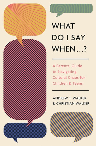 What Do I Say When . . . ?: A Parent's Guide to Navigating Cultural Chaos for Children and Teens