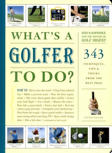 What's a Golfer to Do?: 343 Techniques, Tips, and Tricks from the Best Pros