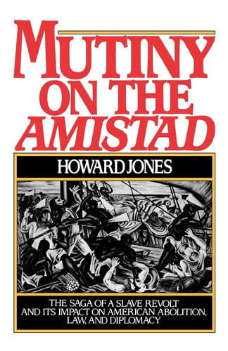 Mutiny on the Amistad: The Saga of a Slave Revolt and Its Impact on American Abolition, Law, and Diplomacy