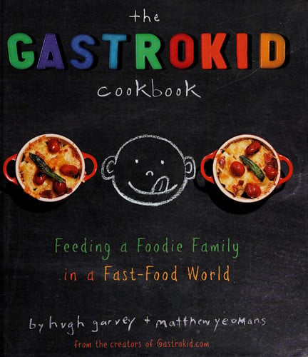 The Gastrokid Cookbook: Feeding a Foodie Family in a Fast-Food World