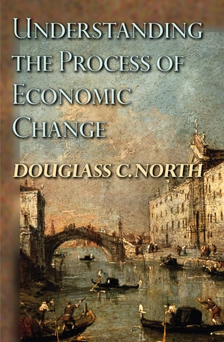 Understanding the Process of Economic Change (The Princeton Economic History of the Western World)