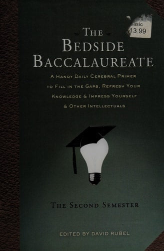 The Bedside Baccalaureate: The Second Semester: A Handy Daily Cerebral Primer to Fill in the Gaps, Refresh Your Knowledge & Impress Yourself & Other Intellectuals