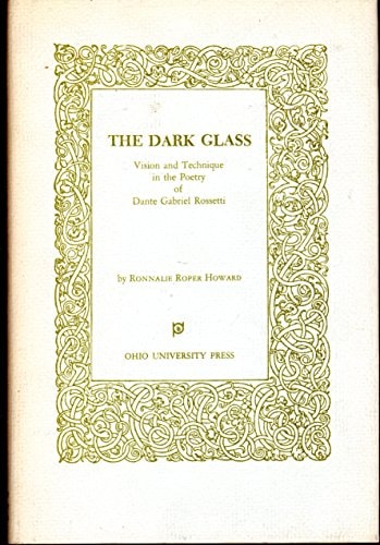 The Dark Glass: Vision and Technique in the Poetry of Dante Gabriel Rossetti.