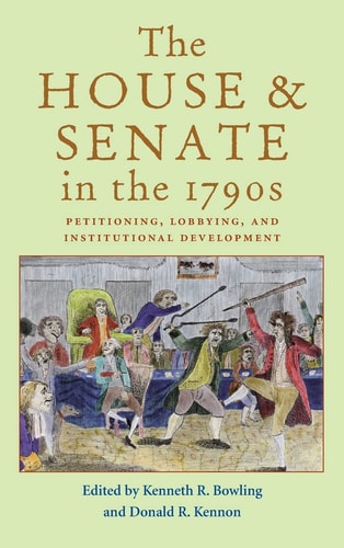 The House and Senate in the 1790s: Petitioning, Lobbying, and Institutional Development (Perspective History Of Congres)