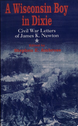A Wisconsin Boy in Dixie: Civil War Letters of James K. Newton (A North Coast Book)