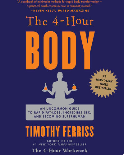 The 4-Hour Body: An Uncommon Guide to Rapid Fat-Loss, Incredible Sex, and Becoming Superhuman