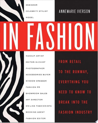 In Fashion: From Runway to Retail, Everything You Need to Know to Break Into the Fashion Industry
