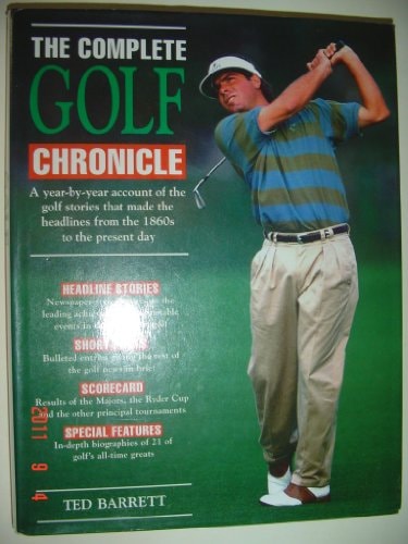 The Complete Golf Chronicle: A Year-By-Year Account of the Golf Stories That Made the Headlines from the 1860s to the Present Day
