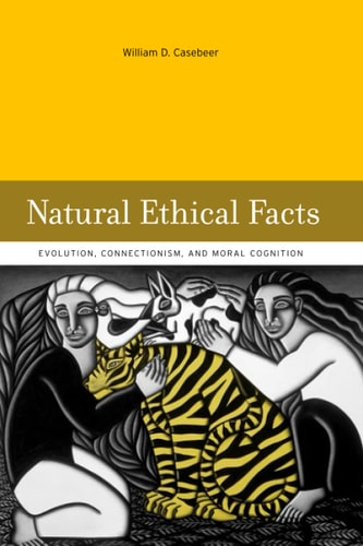 Natural Ethical Facts (MIT Press): Evolution, Connectionism, and Moral Cognition