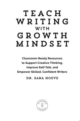Teach Writing with Growth Mindset: Classroom-Ready Resources to Support Creative Thinking, Improve Self-Talk, and Empower Skilled, Confident Writers