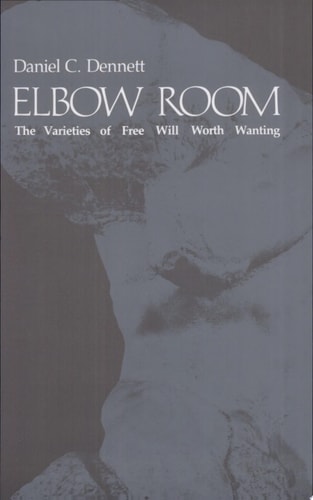 Elbow Room: The Varieties of Free Will Worth Wanting