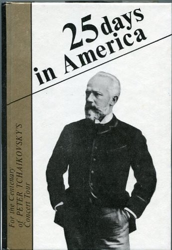 25 dnei v Amerike: K 200-letiiu gastrolnoi poezdki P.I. Chaikovskogo