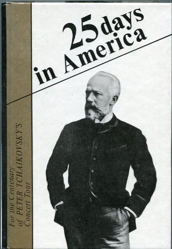 25 dnei v Amerike: K 200-letiiu gastrolnoi poezdki P.I. Chaikovskogo