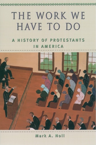 The Work We Have to Do: A History of Protestants in America (Religion in American Life)