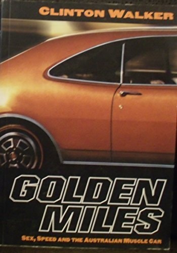 Golden Miles Sex, Speed and the Australian Muscle Car by Clinton Walker