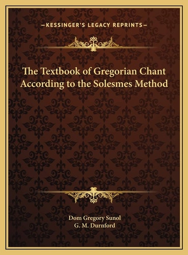 The Textbook of Gregorian Chant According to the Solesmes Method