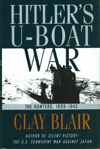 Hitler's U-Boat War : The Hunters, 1939-1942 (Hitler's U Boat War)