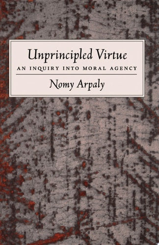 Unprincipled Virtue: An Inquiry Into Moral Agency
