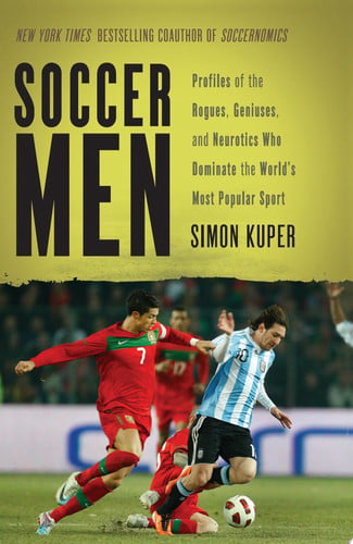 Soccer Men: Profiles of the Rogues, Geniuses, and Neurotics Who Dominate the World's Most Popular Sport