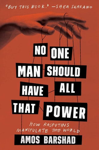 No One Man Should Have All That Power: How Rasputins Manipulate the World