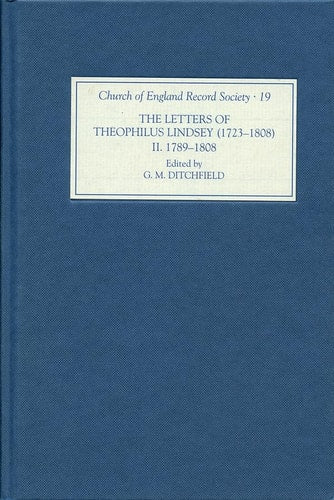 The Letters of Theophilus Lindsey (1723-1808): Volume II: 1789-1808 (Church of England Record Society, 19)