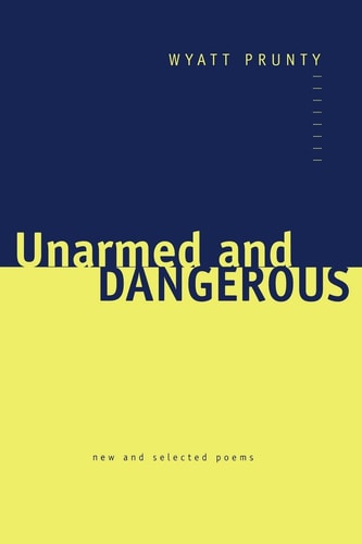 Unarmed and Dangerous: New and Selected Poems (Johns Hopkins: Poetry and Fiction)