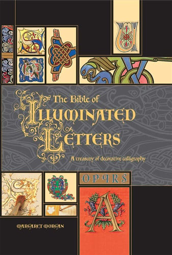 The Bible of Illuminated Letters: A Treasury of Decorative Calligraphy (Quarto Book)
