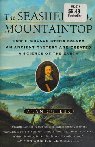 The Seashell on the Mountaintop: How Nicolaus Steno Solved an Ancient Mystery and Created a Science of the Earth